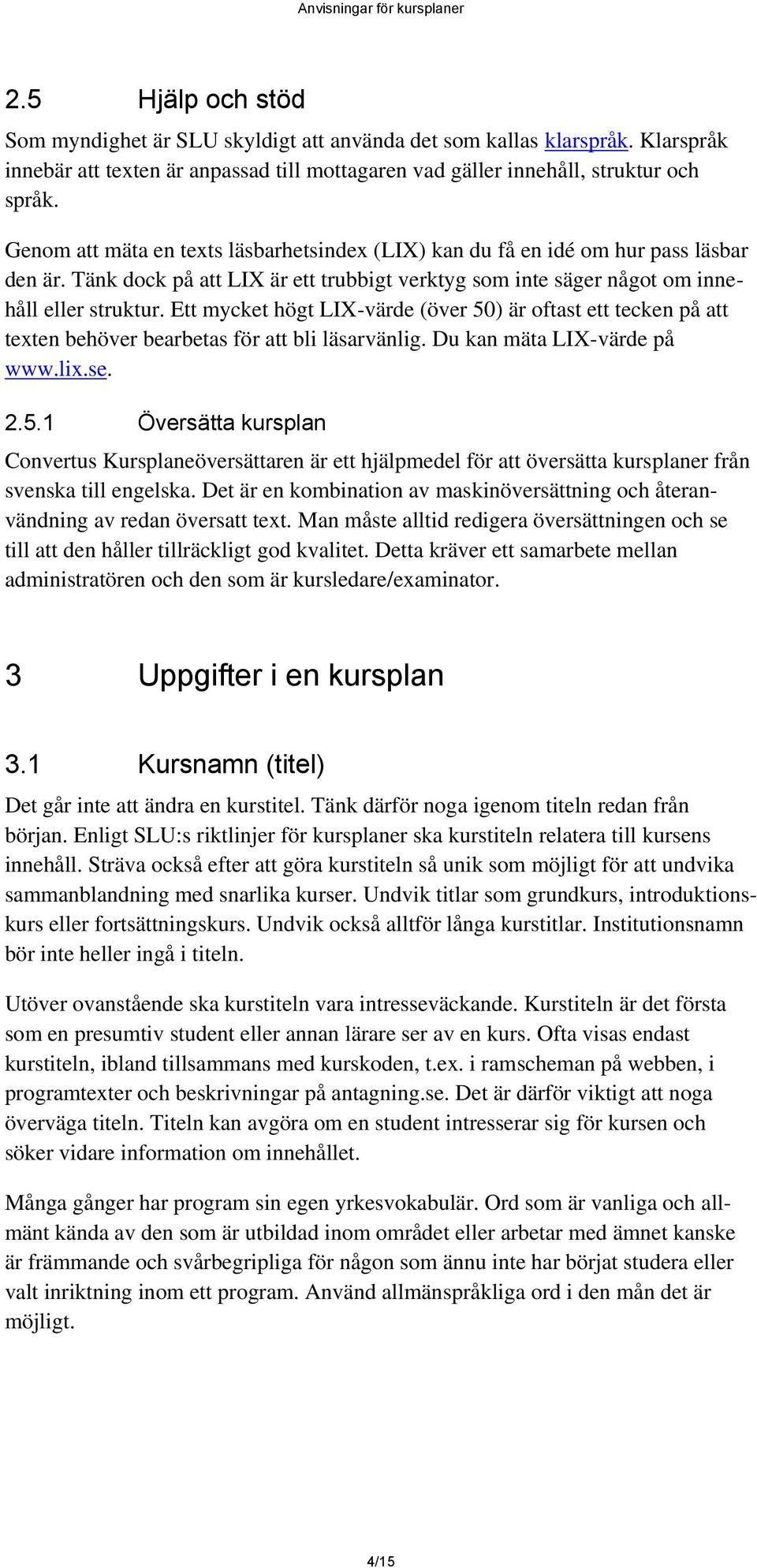Ett mycket högt LIX-värde (över 50) är oftast ett tecken på att texten behöver bearbetas för att bli läsarvänlig. Du kan mäta LIX-värde på www.lix.se. 2.5.1 Översätta kursplan Convertus Kursplaneöversättaren är ett hjälpmedel för att översätta kursplaner från svenska till engelska.