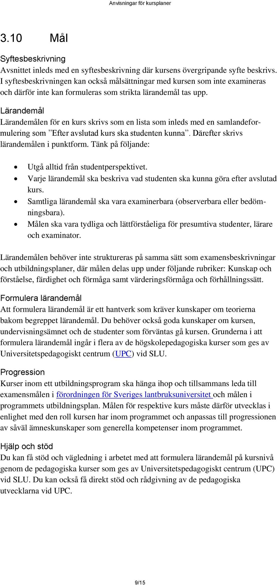 Lärandemål Lärandemålen för en kurs skrivs som en lista som inleds med en samlandeformulering som Efter avslutad kurs ska studenten kunna. Därefter skrivs lärandemålen i punktform.