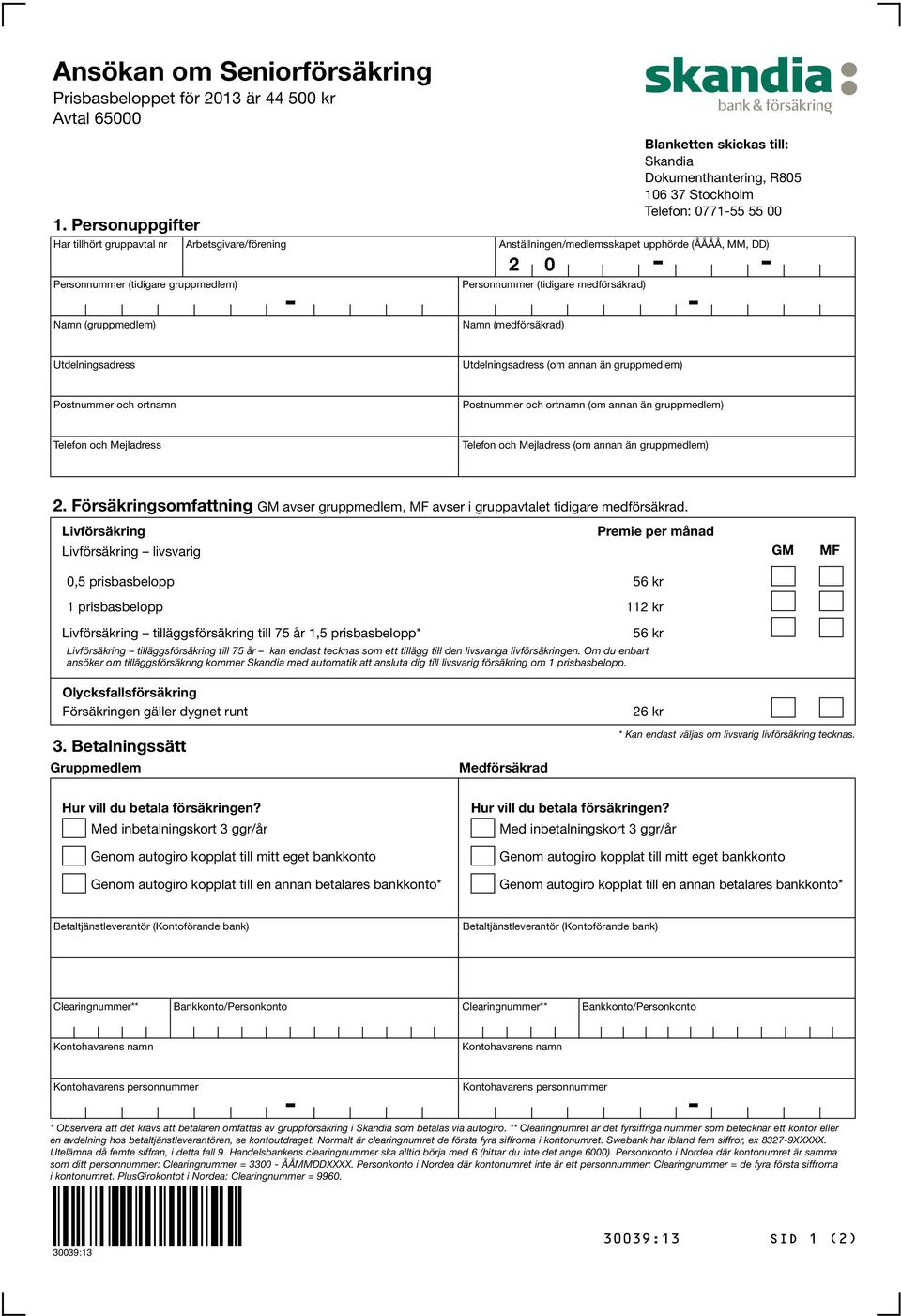 till: Skandia Dokumenthantering, R805 106 37 Stockholm Telefon: 077155 55 00 Anställningen/medlemsskapet upphörde (ÅÅÅÅ, MM, DD) 2 0 Utdelningsadress Utdelningsadress (om annan än gruppmedlem)