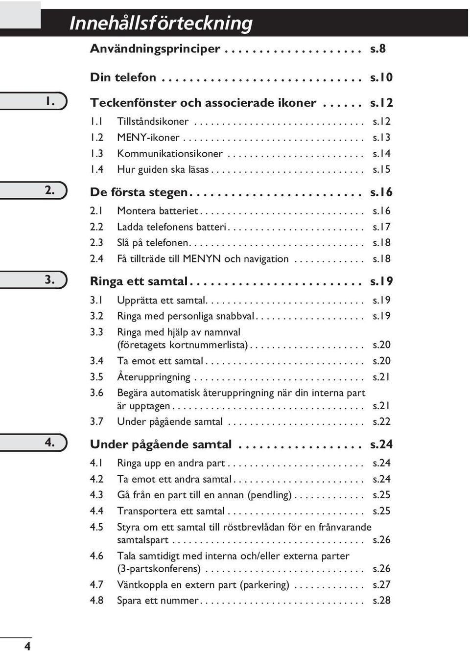 1 Montera batteriet.............................. s.16 2.2 Ladda telefonens batteri......................... s.17 2.3 Slå på telefonen................................ s.18 2.