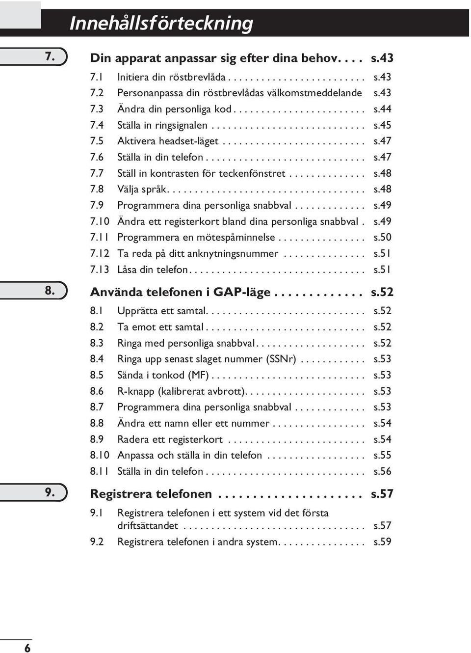 ............. s.48 7.8 Välja språk.................................... s.48 7.9 Programmera dina personliga snabbval............. s.49 7.10 Ändra ett registerkort bland dina personliga snabbval. s.49 7.11 Programmera en mötespåminnelse.