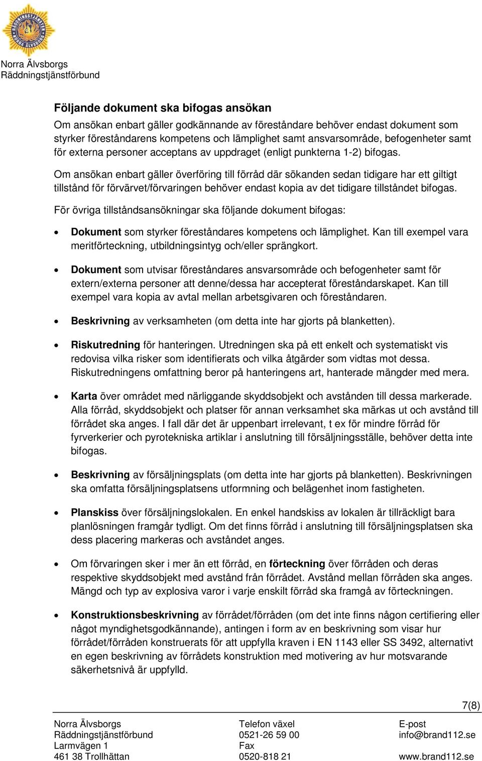 O ansökan enbart gäller överföring till förråd där sökanden sedan tidigare har ett giltigt tillstånd för förvärvet/förvaringen behöver endast kopia av det tidigare tillståndet bifogas.