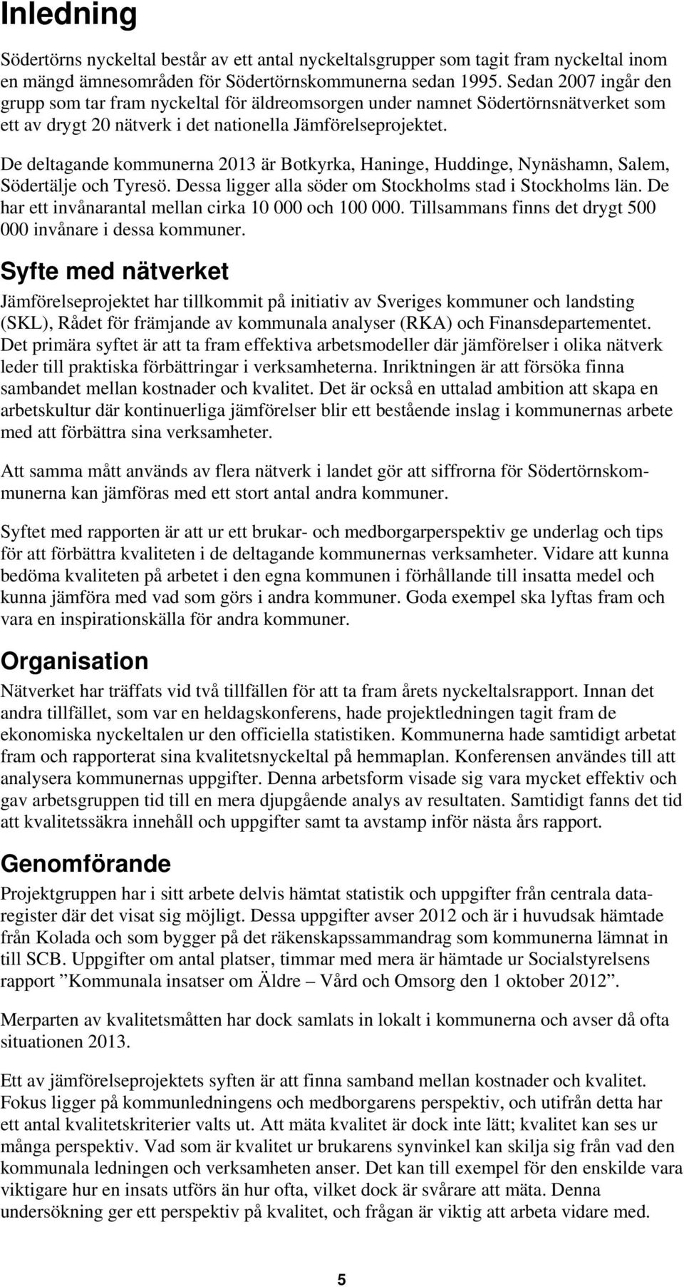 De deltagande kommunerna 2013 är Botkyrka, Haninge, Huddinge, Nynäshamn, Salem, Södertälje och Tyresö. Dessa ligger alla söder om Stockholms stad i Stockholms län.