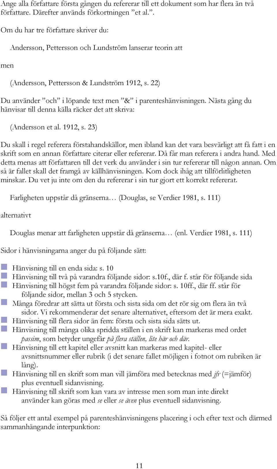 22) Du använder och i löpande text men & i parenteshänvisningen. Nästa gång du hänvisar till denna källa räcker det att skriva: (Andersson et al. 1912, s.