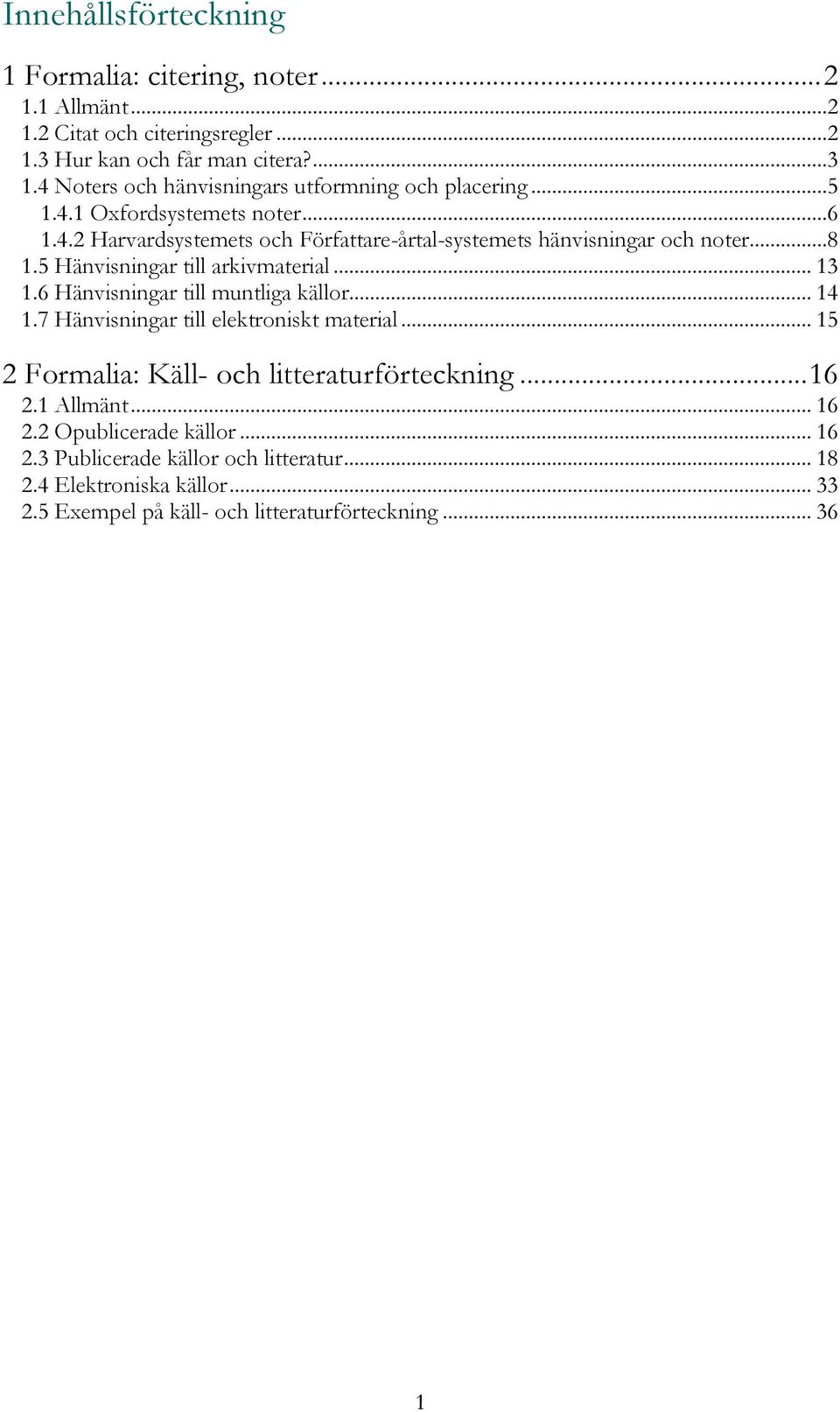 5 Hänvisningar till arkivmaterial... 13 1.6 Hänvisningar till muntliga källor... 14 1.7 Hänvisningar till elektroniskt material.