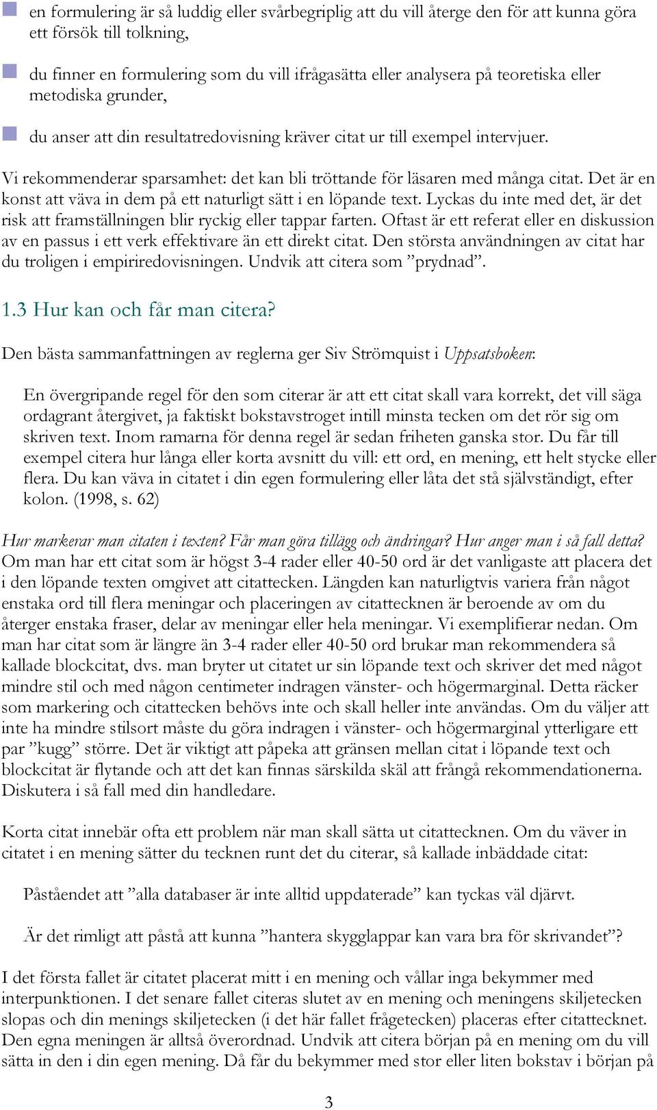 Det är en konst att väva in dem på ett naturligt sätt i en löpande text. Lyckas du inte med det, är det risk att framställningen blir ryckig eller tappar farten.