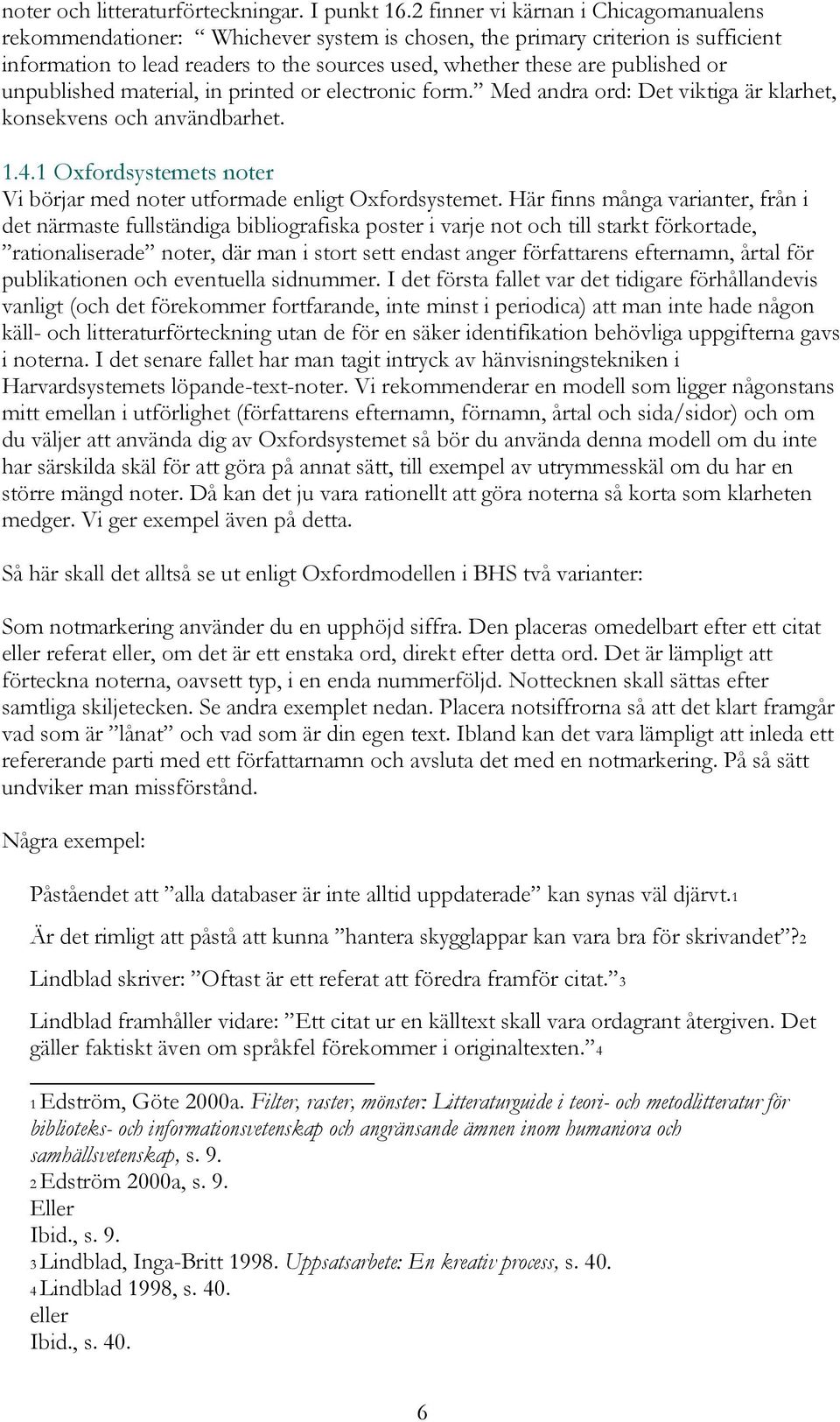 unpublished material, in printed or electronic form. Med andra ord: Det viktiga är klarhet, konsekvens och användbarhet. 1.4.