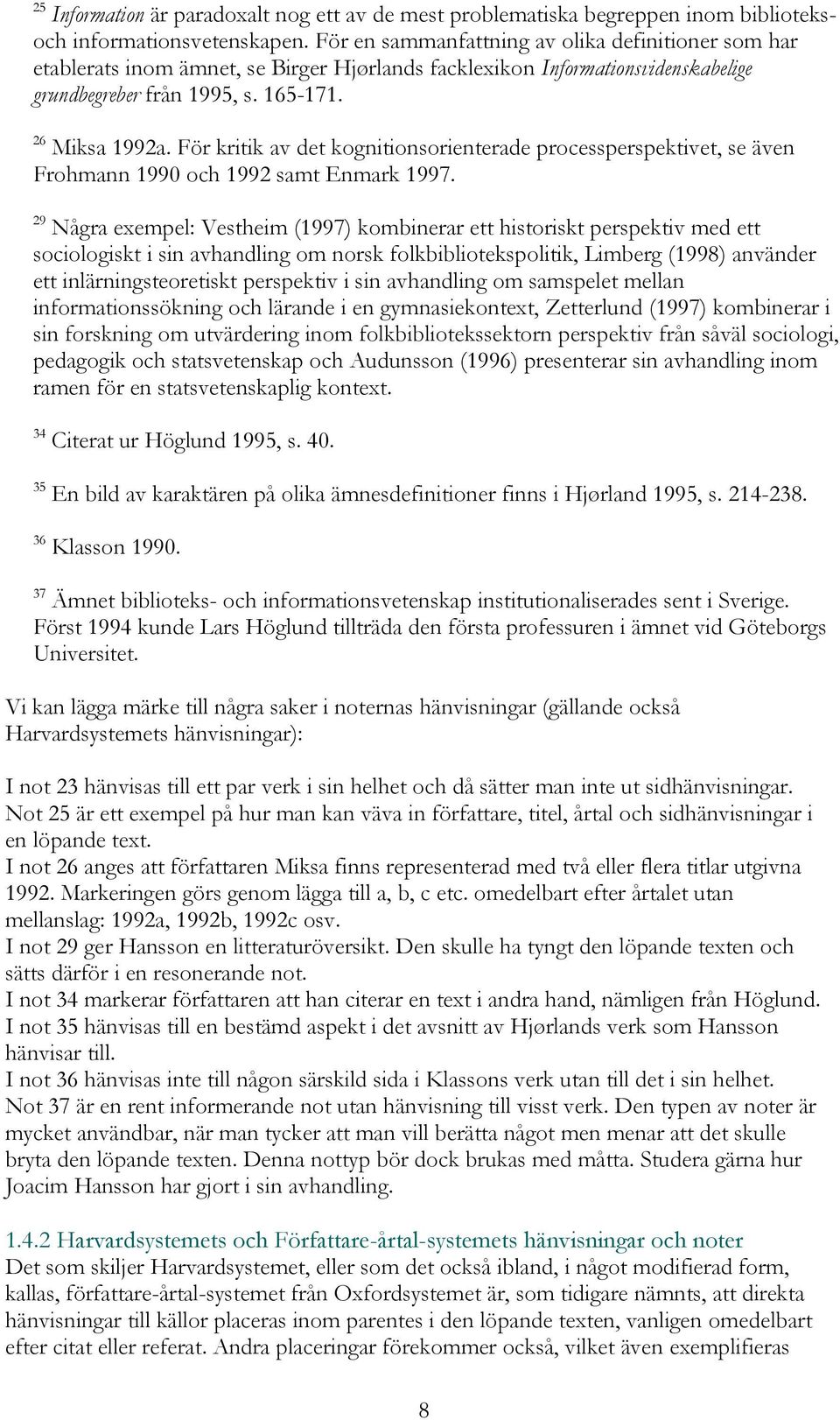 För kritik av det kognitionsorienterade processperspektivet, se även Frohmann 1990 och 1992 samt Enmark 1997.