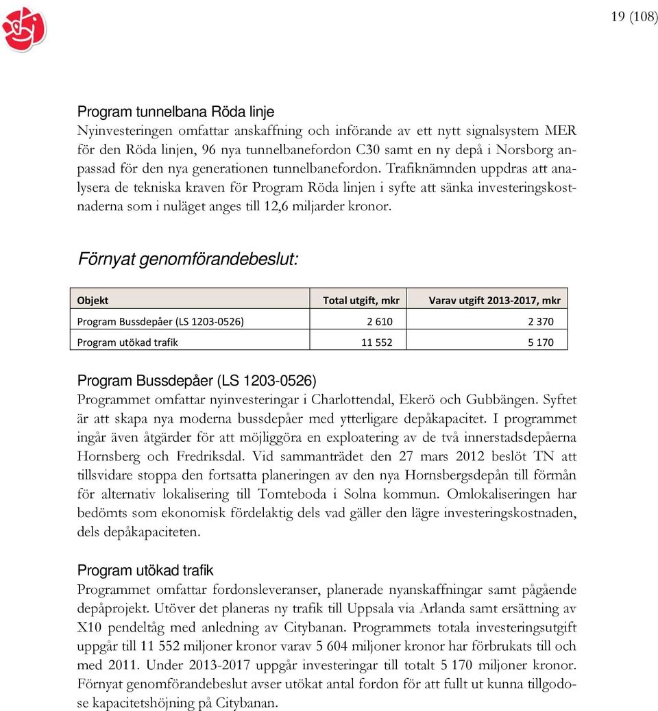 Trafiknämnden uppdras att analysera de tekniska kraven för Program Röda linjen i syfte att sänka investeringskostnaderna som i nuläget anges till 12,6 miljarder kronor.