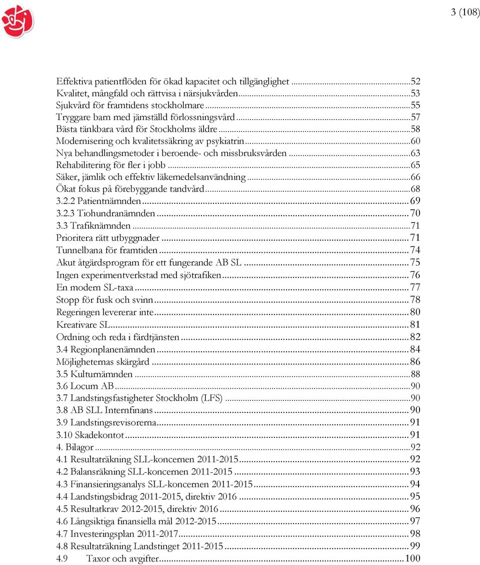 .. 60 Nya behandlingsmetoder i beroende- och missbruksvården... 63 Rehabilitering för fler i jobb... 65 Säker, jämlik och effektiv läkemedelsanvändning... 66 Ökat fokus på förebyggande tandvård... 68 3.