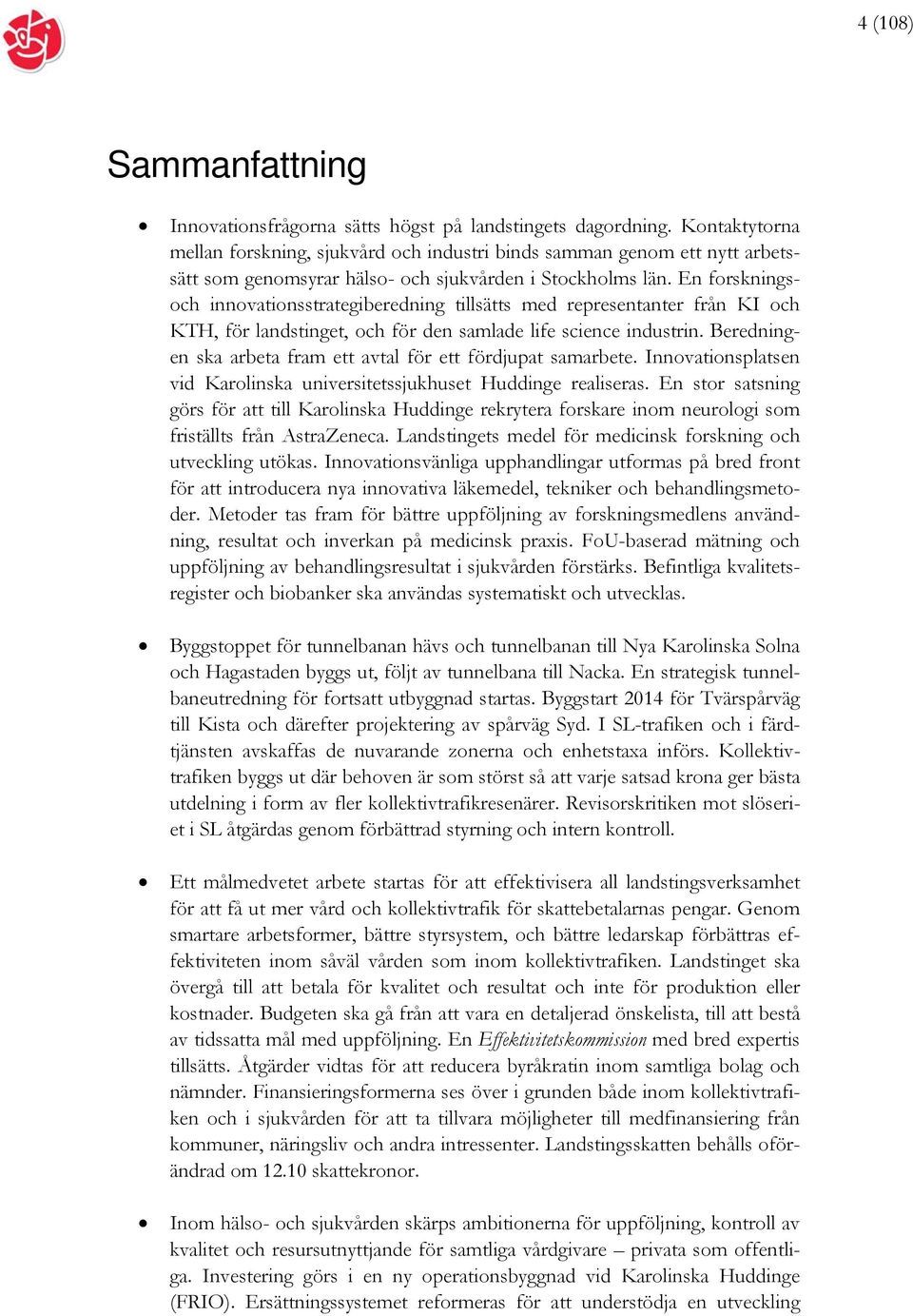 En forskningsoch innovationsstrategiberedning tillsätts med representanter från KI och KTH, för landstinget, och för den samlade life science industrin.