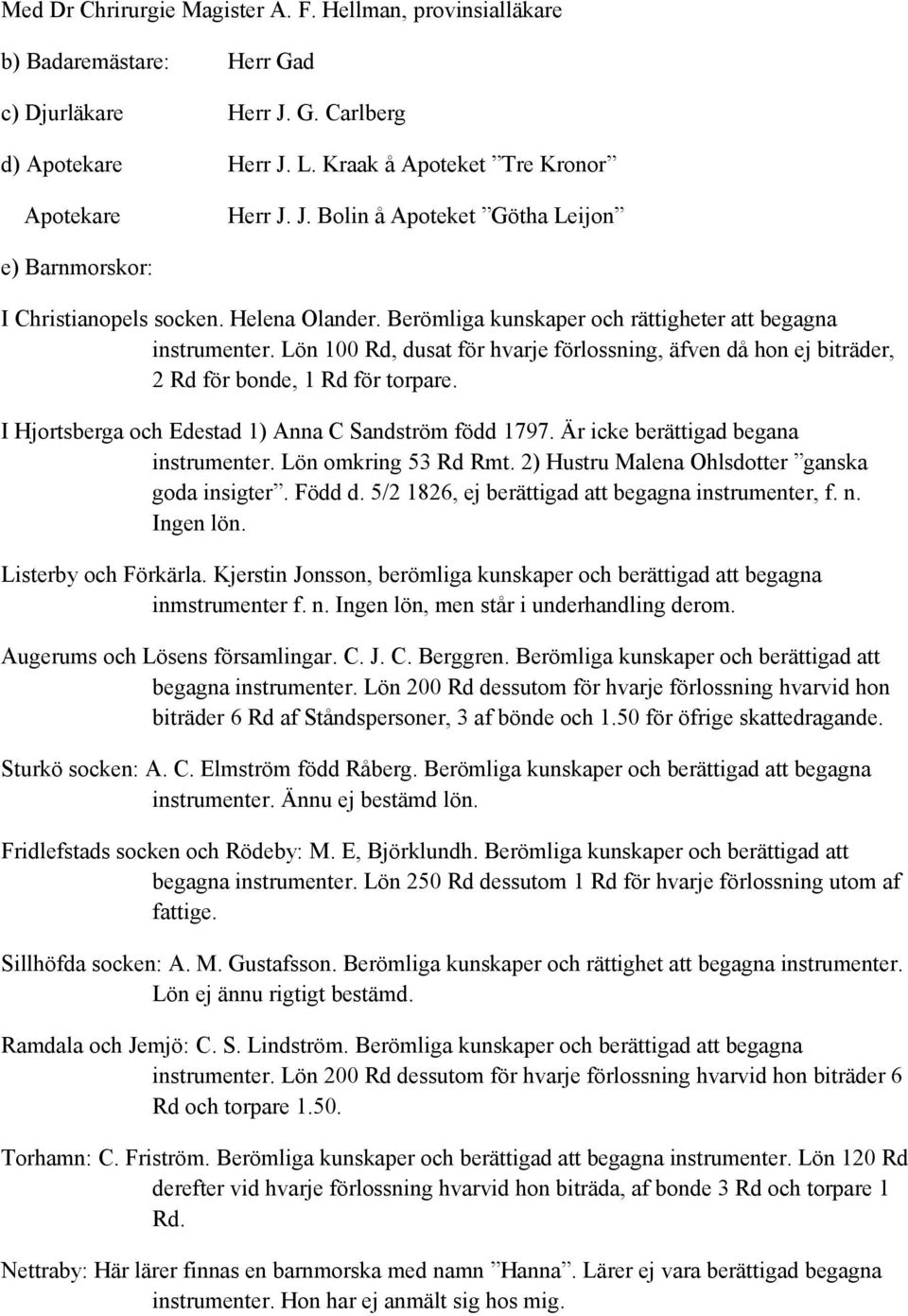 I Hjortsberga och Edestad 1) Anna C Sandström född 1797. Är icke berättigad begana instrumenter. Lön omkring 53 Rd Rmt. 2) Hustru Malena Ohlsdotter ganska goda insigter. Född d.