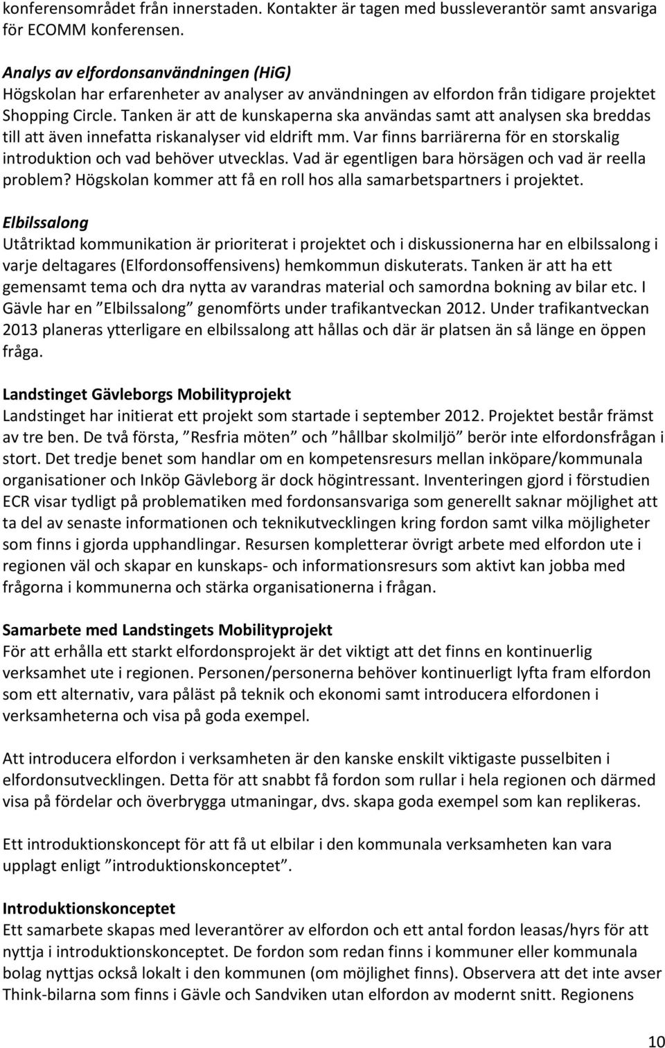 Tanken är att de kunskaperna ska användas samt att analysen ska breddas till att även innefatta riskanalyser vid eldrift mm.