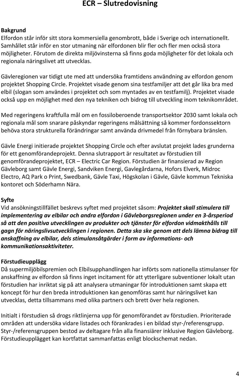 Förutom de direkta miljövinsterna så finns goda möjligheter för det lokala och regionala näringslivet att utvecklas.