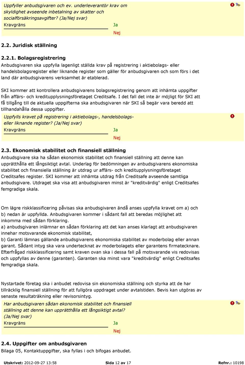 land där anbudsgivarens verksamhet är etablerad. SKI kommer att kontrollera anbudsgivarens bolagsregistrering genom att inhämta uppgifter från affärs- och kreditupplysningsföretaget Creditsafe.