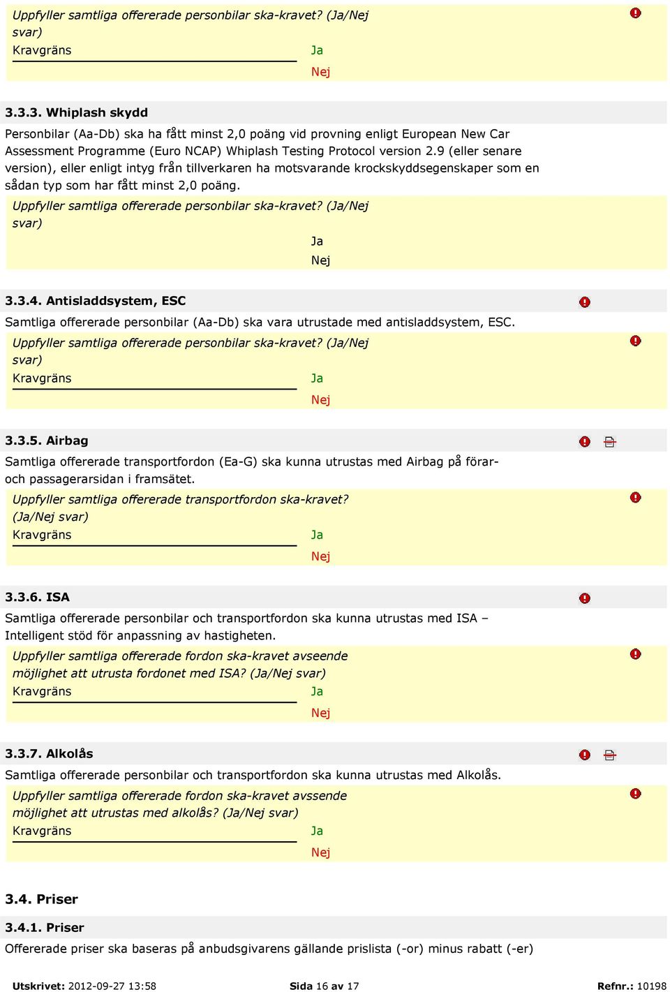 9 (eller senare version), eller enligt intyg från tillverkaren ha motsvarande krockskyddsegenskaper som en sådan typ som har fått minst 2,0 poäng. Uppfyller samtliga offererade personbilar ska-kravet?