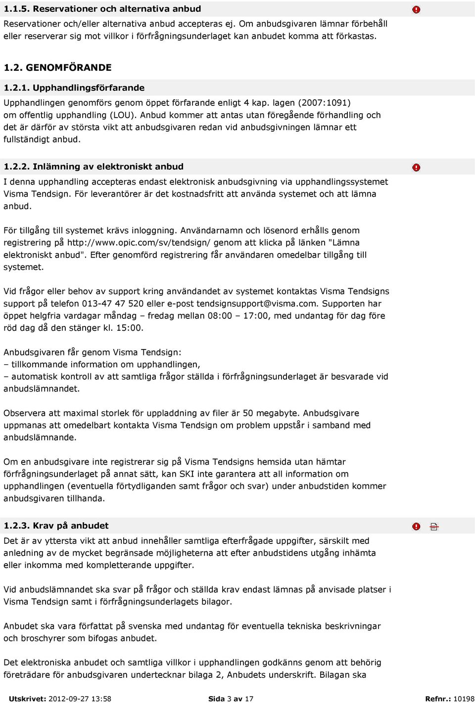 2. GENOMFÖRANDE 1.2.1. Upphandlingsförfarande Upphandlingen genomförs genom öppet förfarande enligt 4 kap. lagen (2007:1091) om offentlig upphandling (LOU).