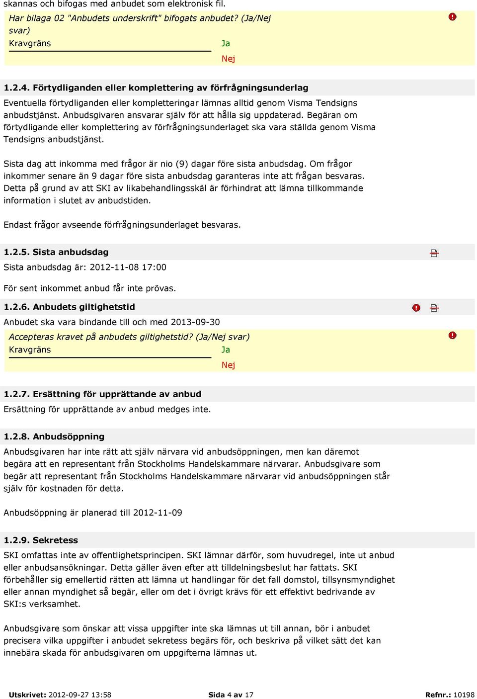 Anbudsgivaren ansvarar själv för att hålla sig uppdaterad. Begäran om förtydligande eller komplettering av förfrågningsunderlaget ska vara ställda genom Visma Tendsigns anbudstjänst.