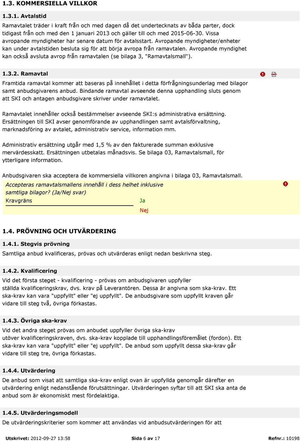 Avropande myndighet kan också avsluta avrop från ramavtalen (se bilaga 3, "Ramavtalsmall"). 1.3.2.