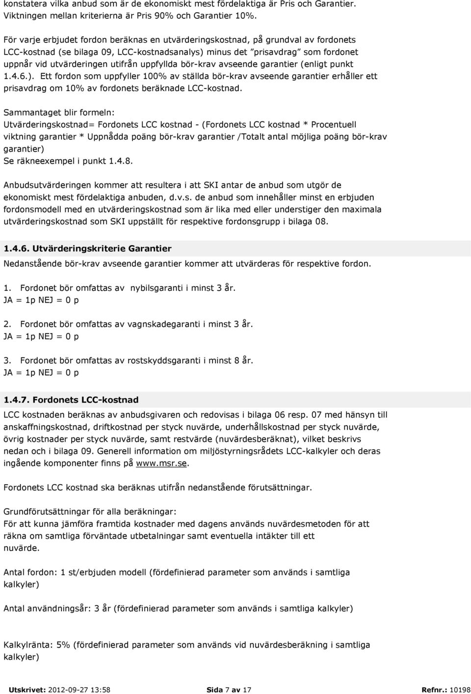 uppfyllda bör-krav avseende garantier (enligt punkt 1.4.6.). Ett fordon som uppfyller 100% av ställda bör-krav avseende garantier erhåller ett prisavdrag om 10% av fordonets beräknade LCC-kostnad.