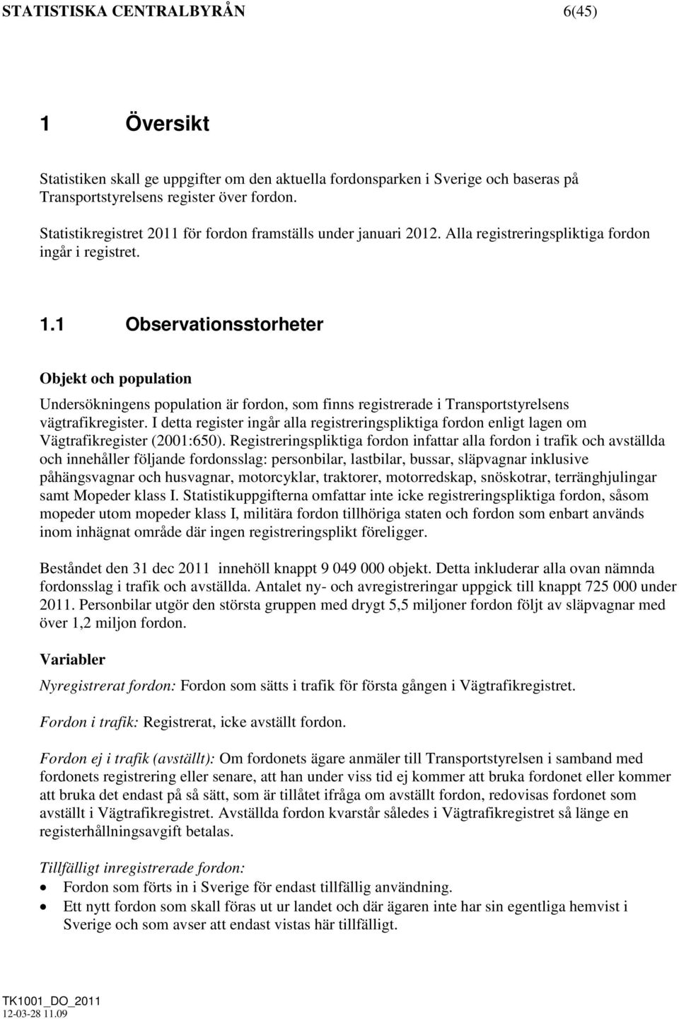 1 Observationsstorheter Objekt och population Undersökningens population är fordon, som finns registrerade i Transportstyrelsens vägtrafikregister.