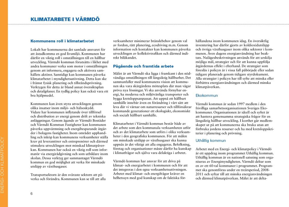 Värmdö kommun förutsätts i likhet med andra kommuner verka som motor i omställningen genom att informera, engagera och aktivera samhällets aktörer.