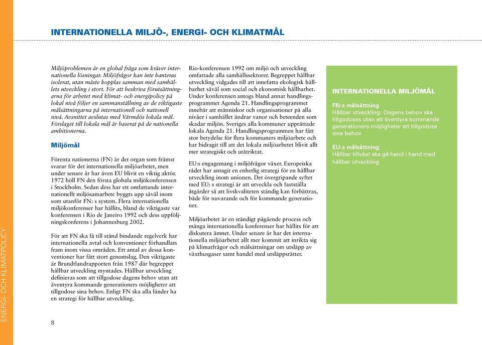 För att beskriva förutsättningarna för arbetet med klimat- och energipolicy på lokal nivå följer en sammanställning av de viktigaste målsättningarna på internationell och nationell nivå.