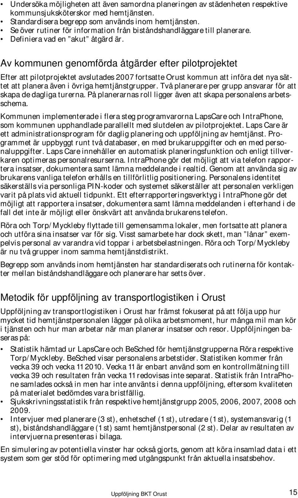 Av kommunen genomförda åtgärder efter pilotprojektet Efter att pilotprojektet avslutades 2007 fortsatte Orust kommun att införa det nya sättet att planera även i övriga hemtjänstgrupper.