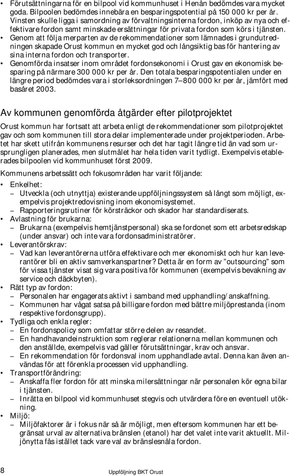 Genom att följa merparten av de rekommendationer som lämnades i grundutredningen skapade Orust kommun en mycket god och långsiktig bas för hantering av sina interna fordon och transporter.