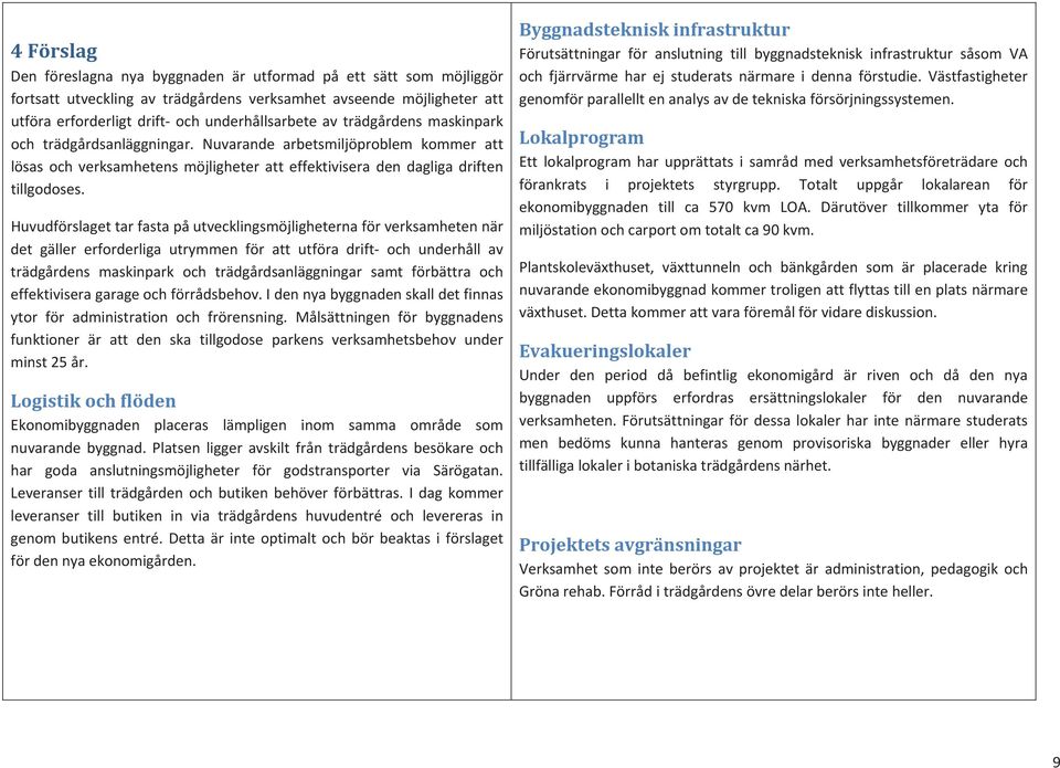 Nuvarande arbetsmiljöproblem kommer att lösas och verksamhetens möjligheter att effektivisera den dagliga driften tillgodoses.