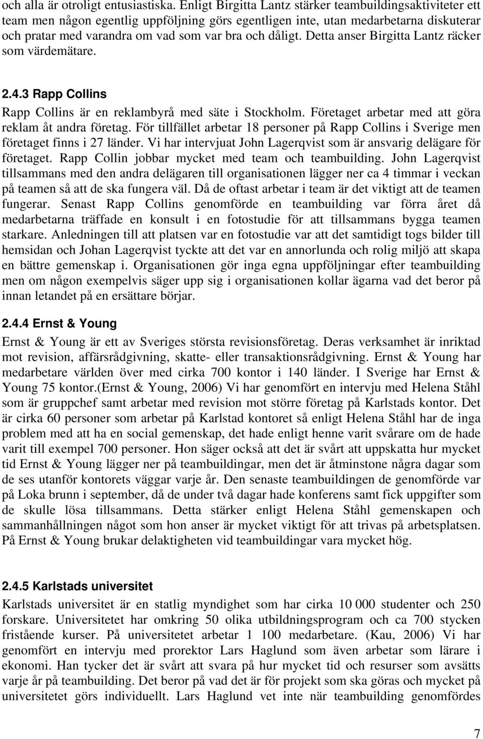 Detta anser Birgitta Lantz räcker som värdemätare. 2.4.3 Rapp Collins Rapp Collins är en reklambyrå med säte i Stockholm. Företaget arbetar med att göra reklam åt andra företag.