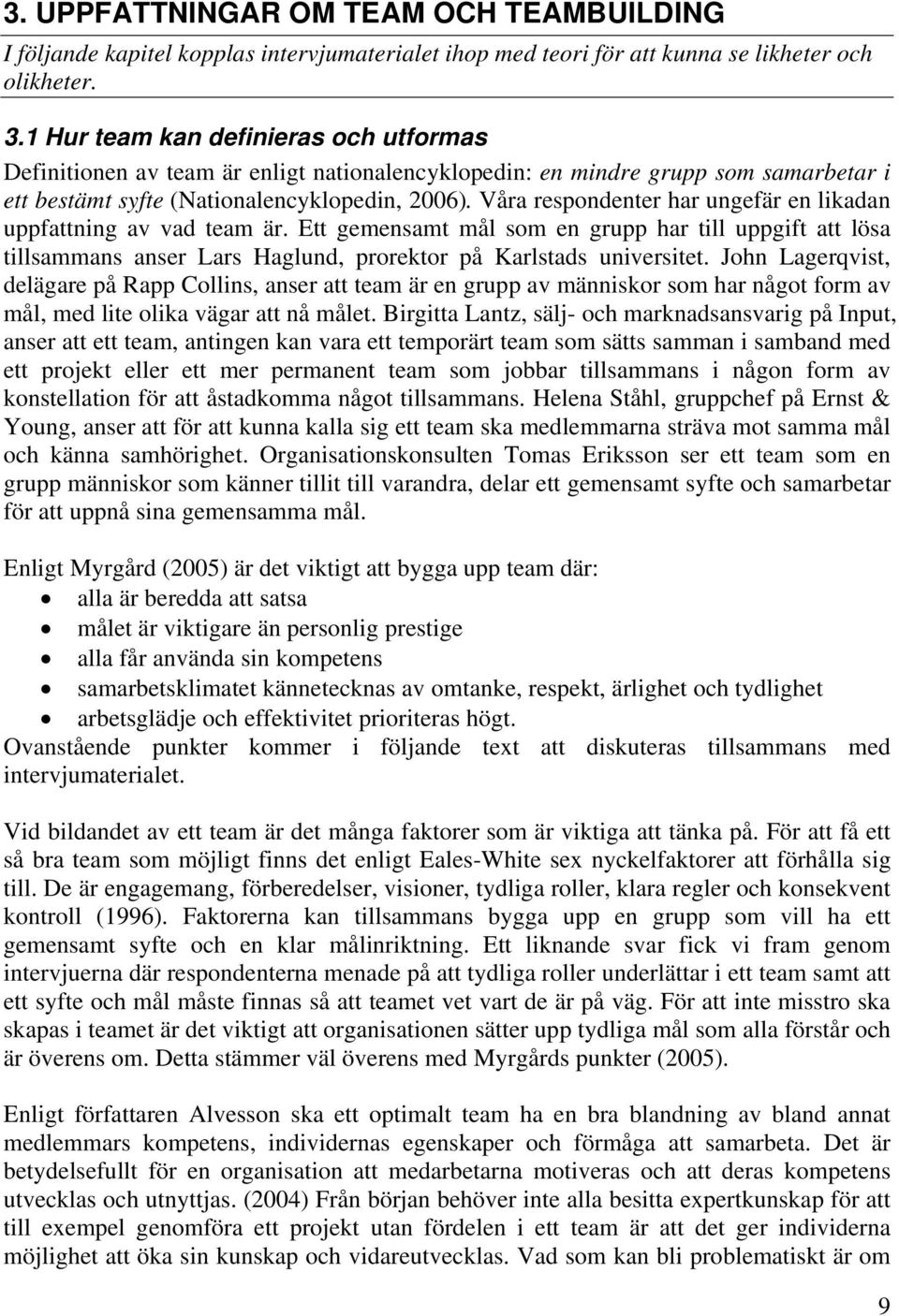 Våra respondenter har ungefär en likadan uppfattning av vad team är. Ett gemensamt mål som en grupp har till uppgift att lösa tillsammans anser Lars Haglund, prorektor på Karlstads universitet.