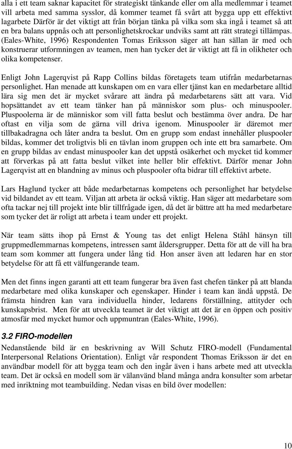 (Eales-White, 1996) Respondenten Tomas Eriksson säger att han sällan är med och konstruerar utformningen av teamen, men han tycker det är viktigt att få in olikheter och olika kompetenser.