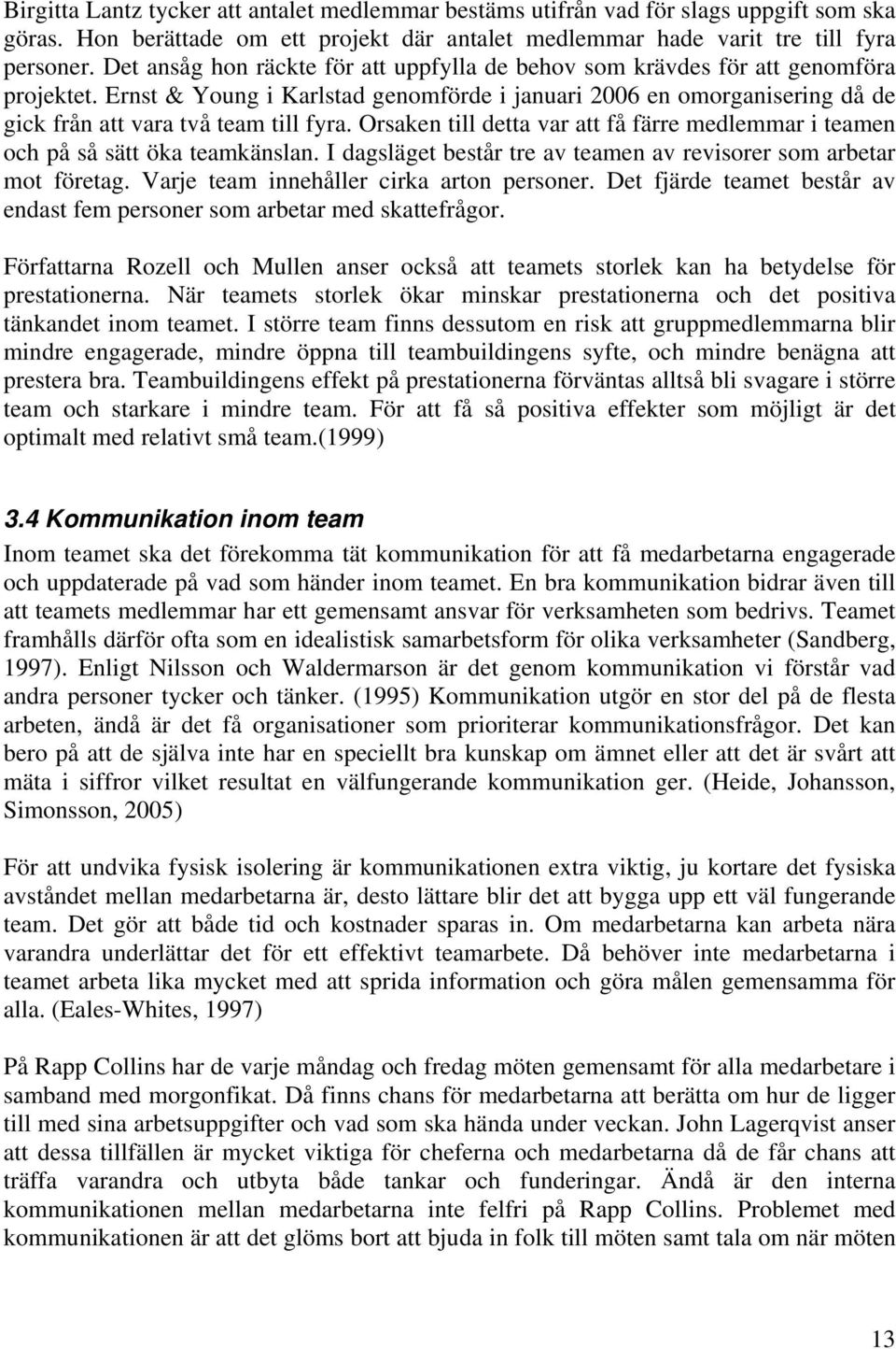 Ernst & Young i Karlstad genomförde i januari 2006 en omorganisering då de gick från att vara två team till fyra. Orsaken till detta var att få färre medlemmar i teamen och på så sätt öka teamkänslan.