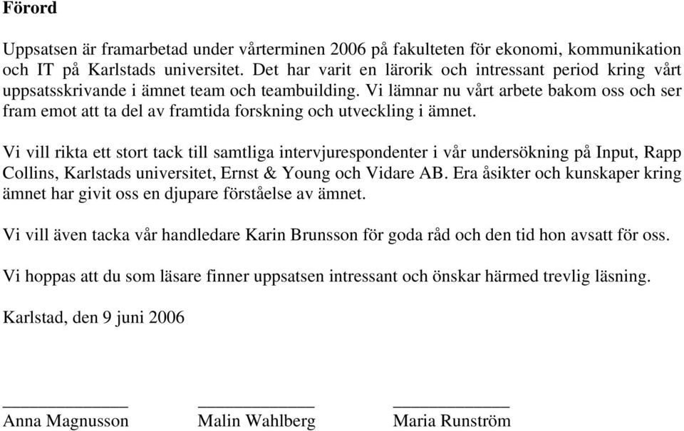 Vi lämnar nu vårt arbete bakom oss och ser fram emot att ta del av framtida forskning och utveckling i ämnet.