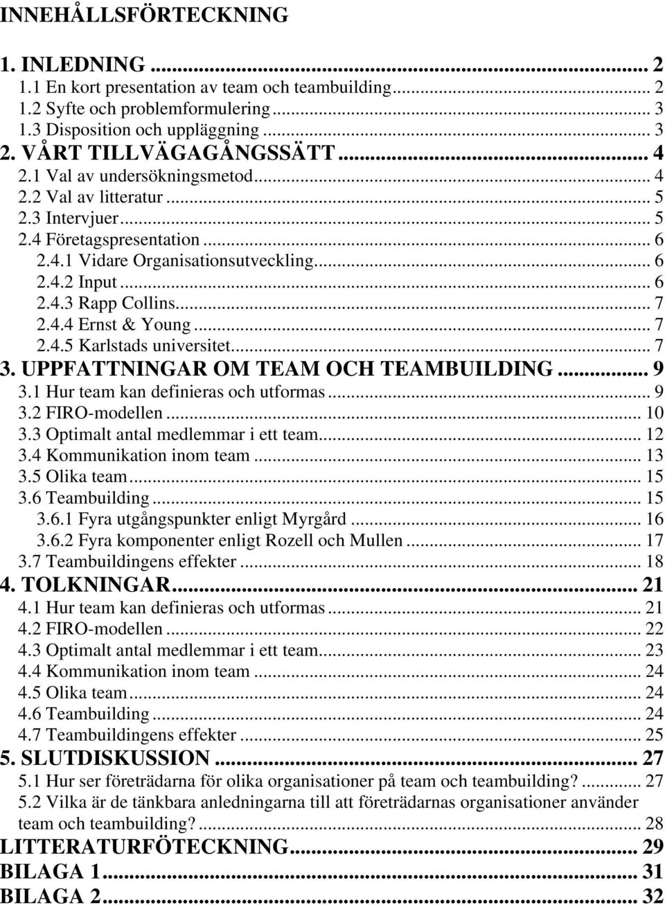 .. 7 2.4.5 Karlstads universitet... 7 3. UPPFATTNINGAR OM TEAM OCH TEAMBUILDING... 9 3.1 Hur team kan definieras och utformas... 9 3.2 FIRO-modellen... 10 3.3 Optimalt antal medlemmar i ett team.