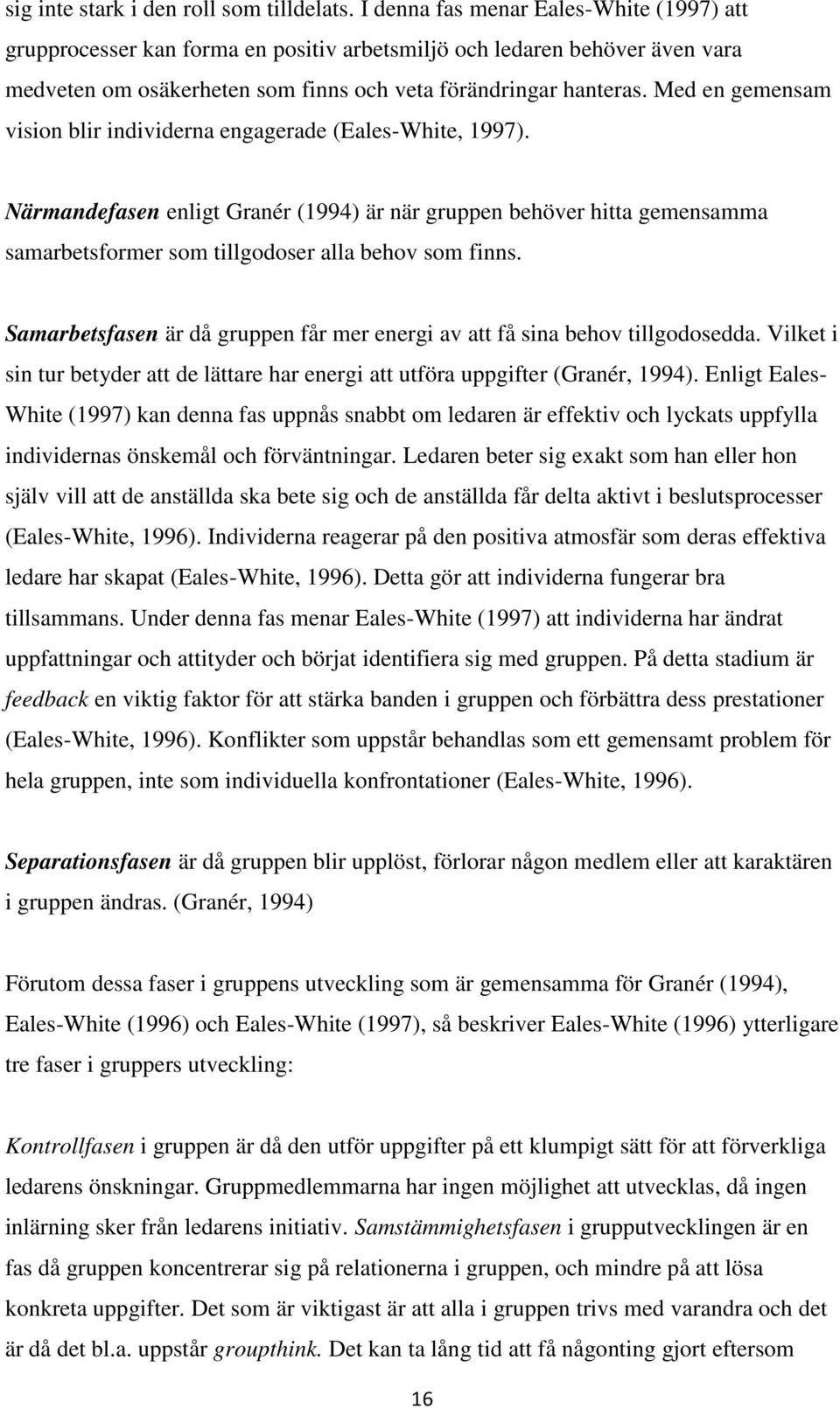 Med en gemensam vision blir individerna engagerade (Eales-White, 1997). Närmandefasen enligt Granér (1994) är när gruppen behöver hitta gemensamma samarbetsformer som tillgodoser alla behov som finns.