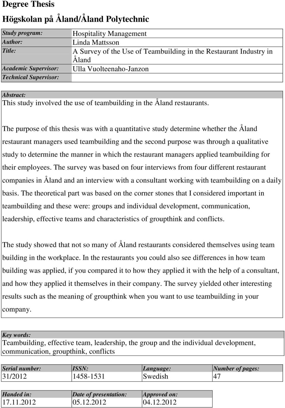 The purpose of this thesis was with a quantitative study determine whether the Åland restaurant managers used teambuilding and the second purpose was through a qualitative study to determine the