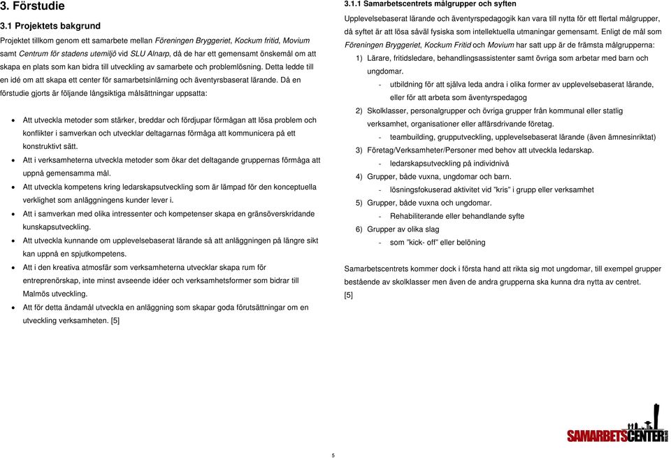 att skapa en plats som kan bidra till utveckling av samarbete och problemlösning. Detta ledde till en idé om att skapa ett center för samarbetsinlärning och äventyrsbaserat lärande.