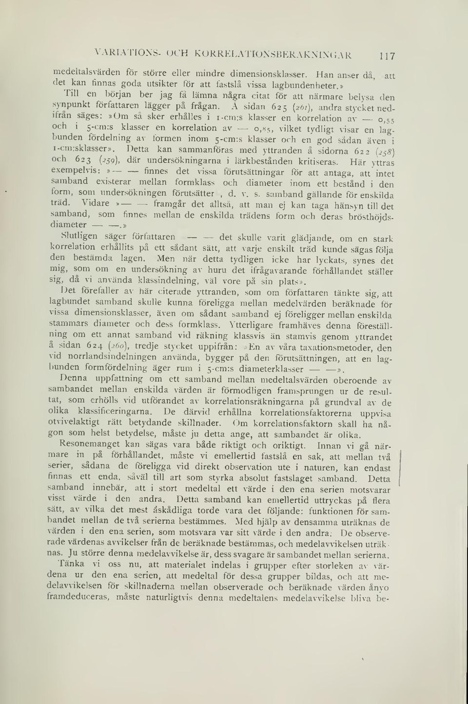 s klasser en korrelation av o, -.5 och i 5-cm:s klasser en korrelation av o,hs, vilket tydligt visar en lagbunden fördelning av formen inom 5-cm:s klasser och en god sådan även i i-cm:sklasser».
