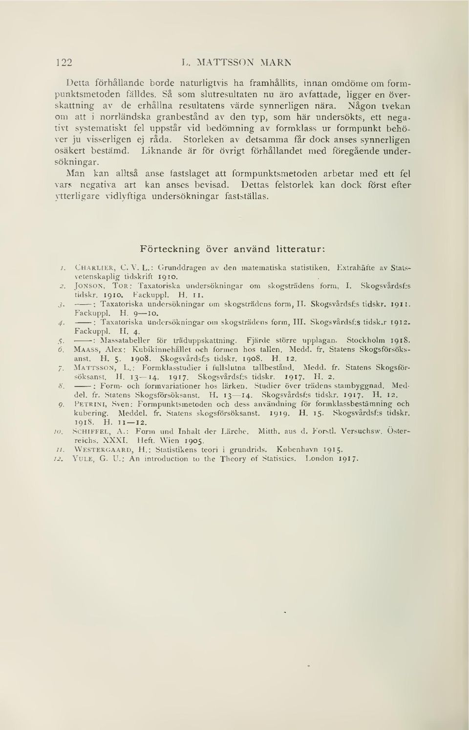 Någon tvekan om att i norrländska granbestånd av den typ, som här undersökts, ett negativt systematiskt fel uppstår vid liedömning av formklass ur formpunkt behöver ju visserligen ej råda.