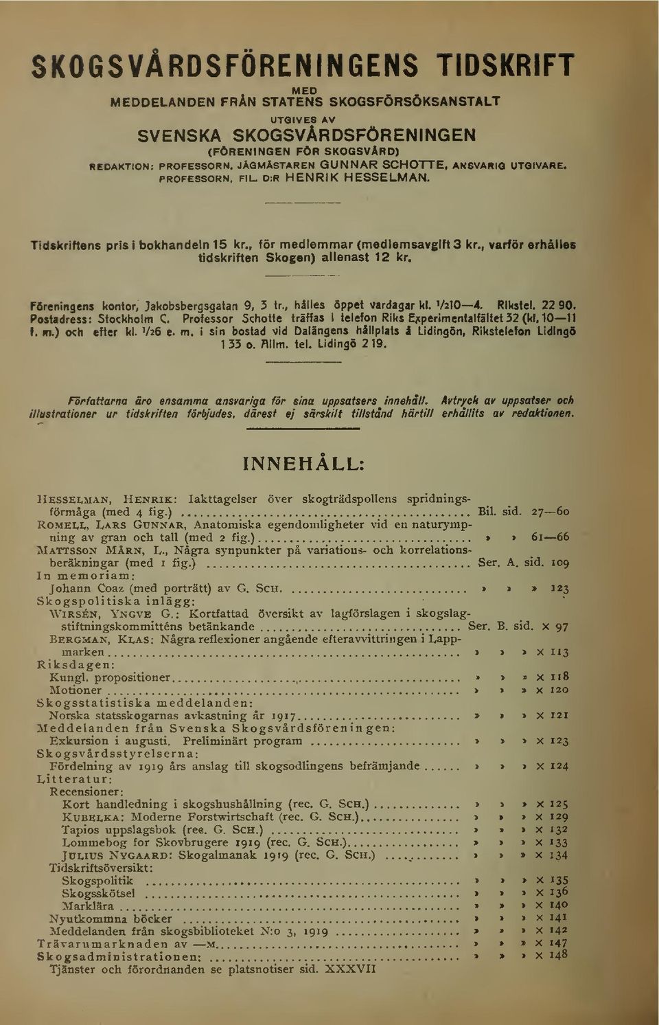 , varför erhållas tidskriften Skogen) allenast 12 kr. Föreningens kontor, Jakobsbergsgatan 9, 5 tr., hålles öppet vardagar kl. V2IO 4. RIkstel. 22 90. Postadress: Stockholm C.