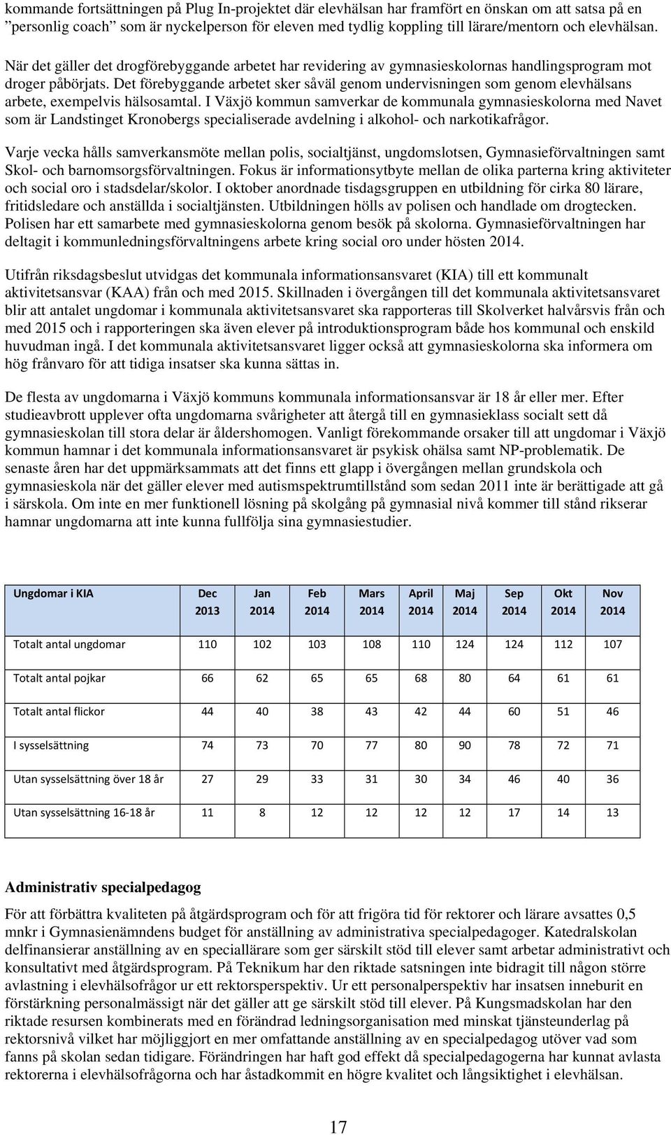 Det förebyggande arbetet sker såväl genom undervisningen som genom elevhälsans arbete, exempelvis hälsosamtal.