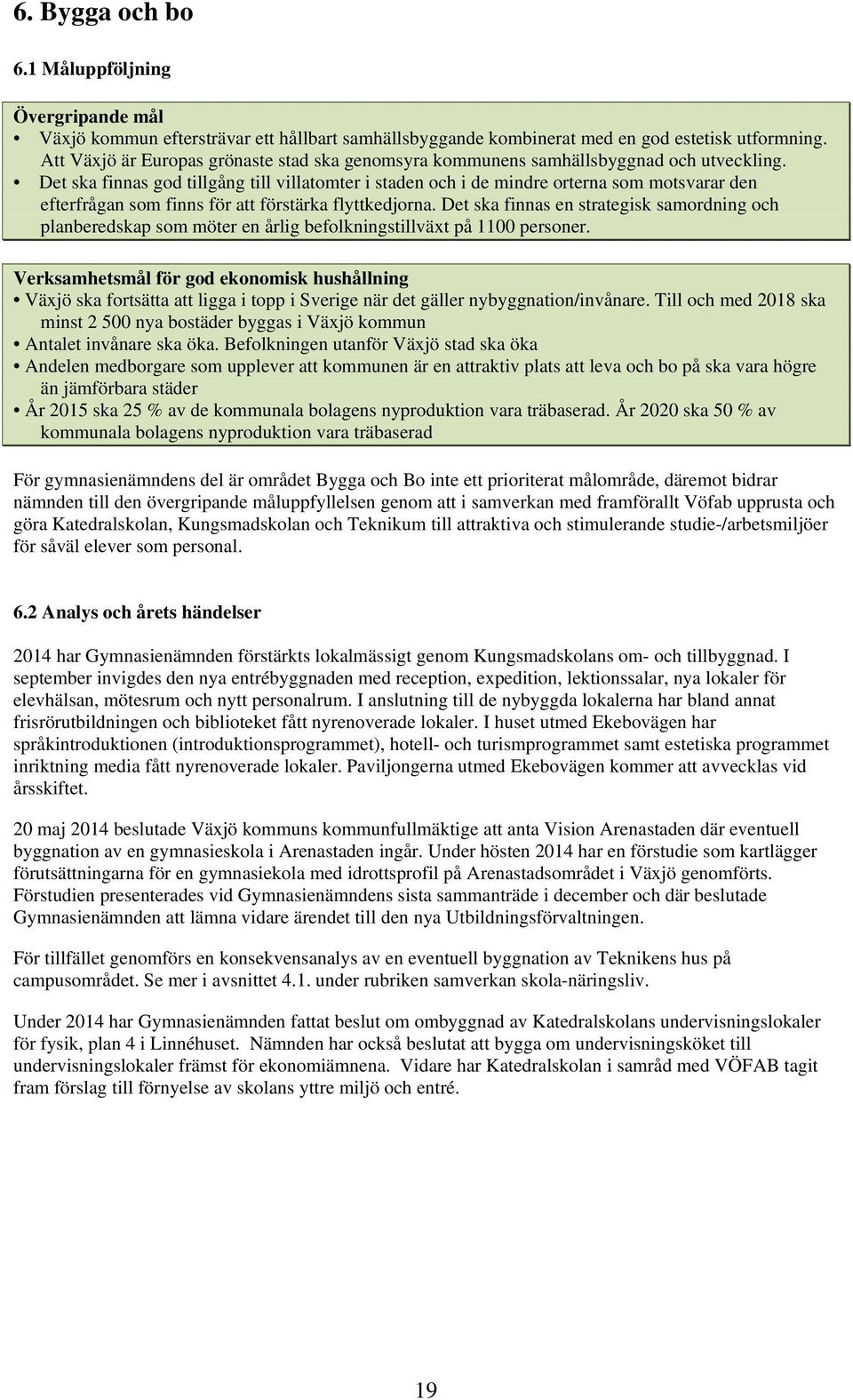 Det ska finnas god tillgång till villatomter i staden och i de mindre orterna som motsvarar den efterfrågan som finns för att förstärka flyttkedjorna.