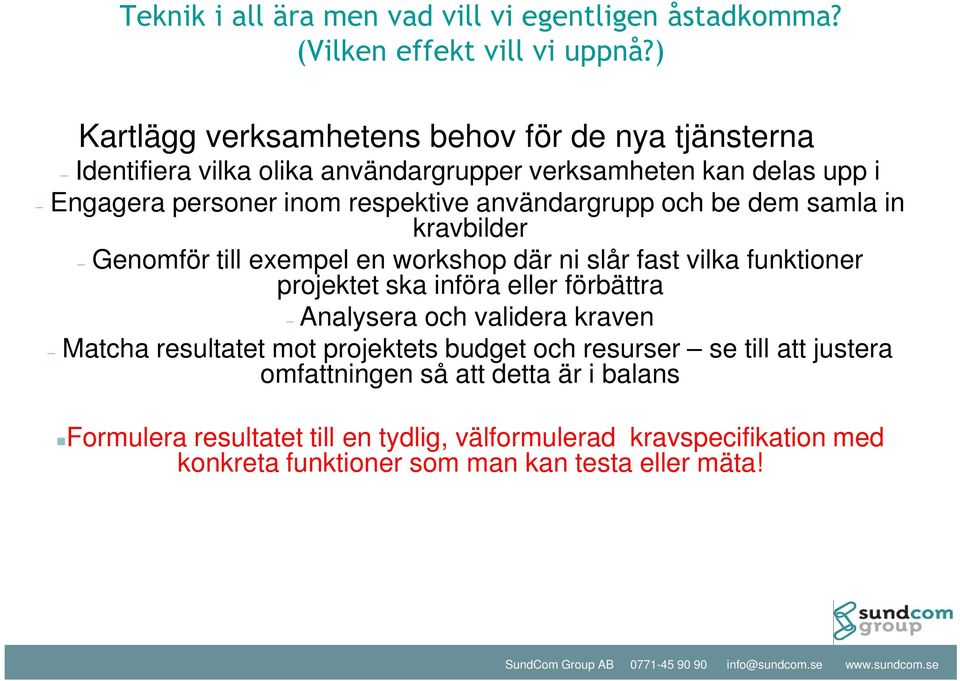 användargrupp och be dem samla in kravbilder Genomför till exempel en workshop där ni slår fast vilka funktioner projektet ska införa eller förbättra Analysera och