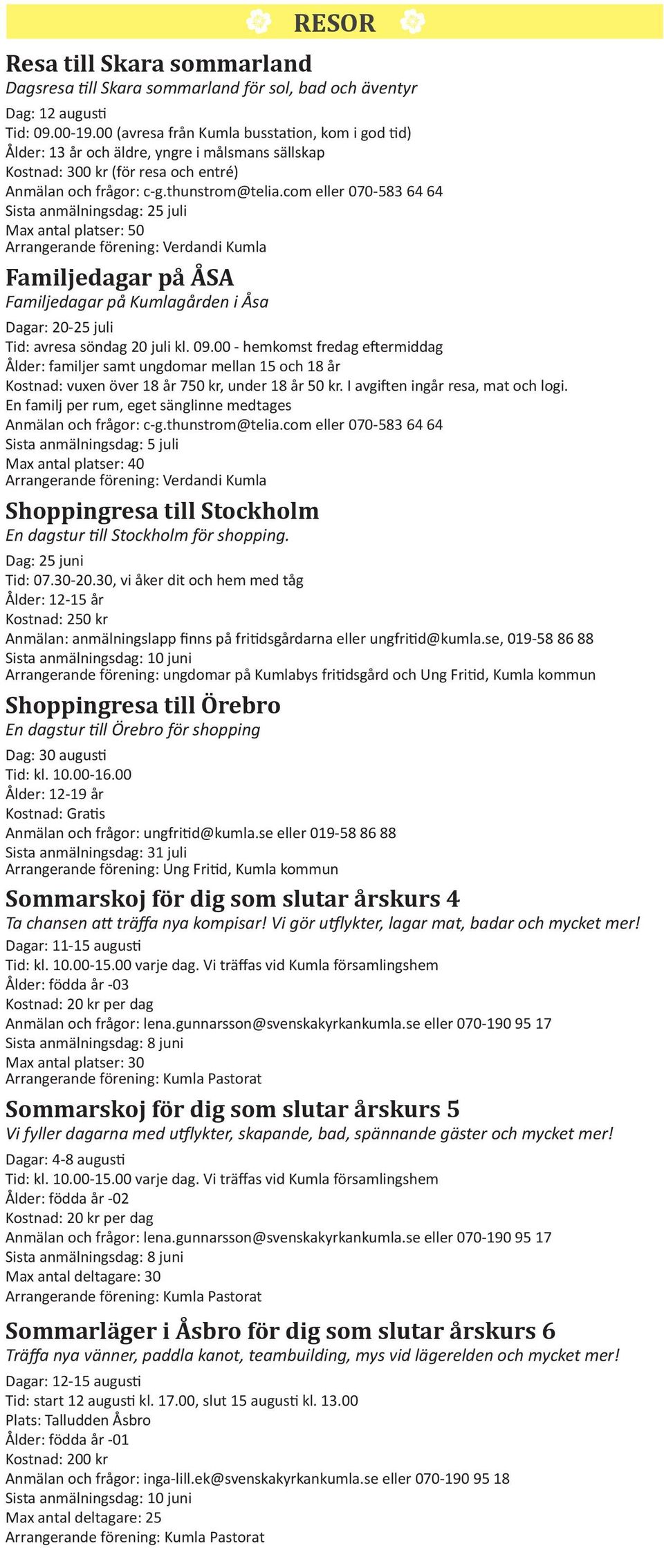 com eller 070-583 64 64 Sista anmälningsdag: 25 juli Max antal platser: 50 Arrangerande förening: Verdandi Kumla Familjedagar på ÅSA Familjedagar på Kumlagården i Åsa Dagar: 20-25 juli Tid: avresa