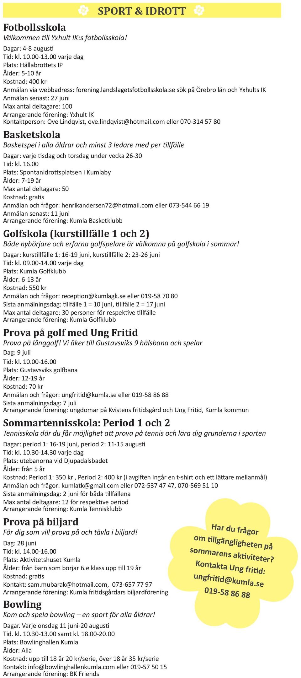 com eller 070-314 57 80 Basketskola Basketspel i alla åldrar och minst 3 ledare med per tillfälle Dagar: varje tisdag och torsdag under vecka 26-30 Tid: kl. 16.
