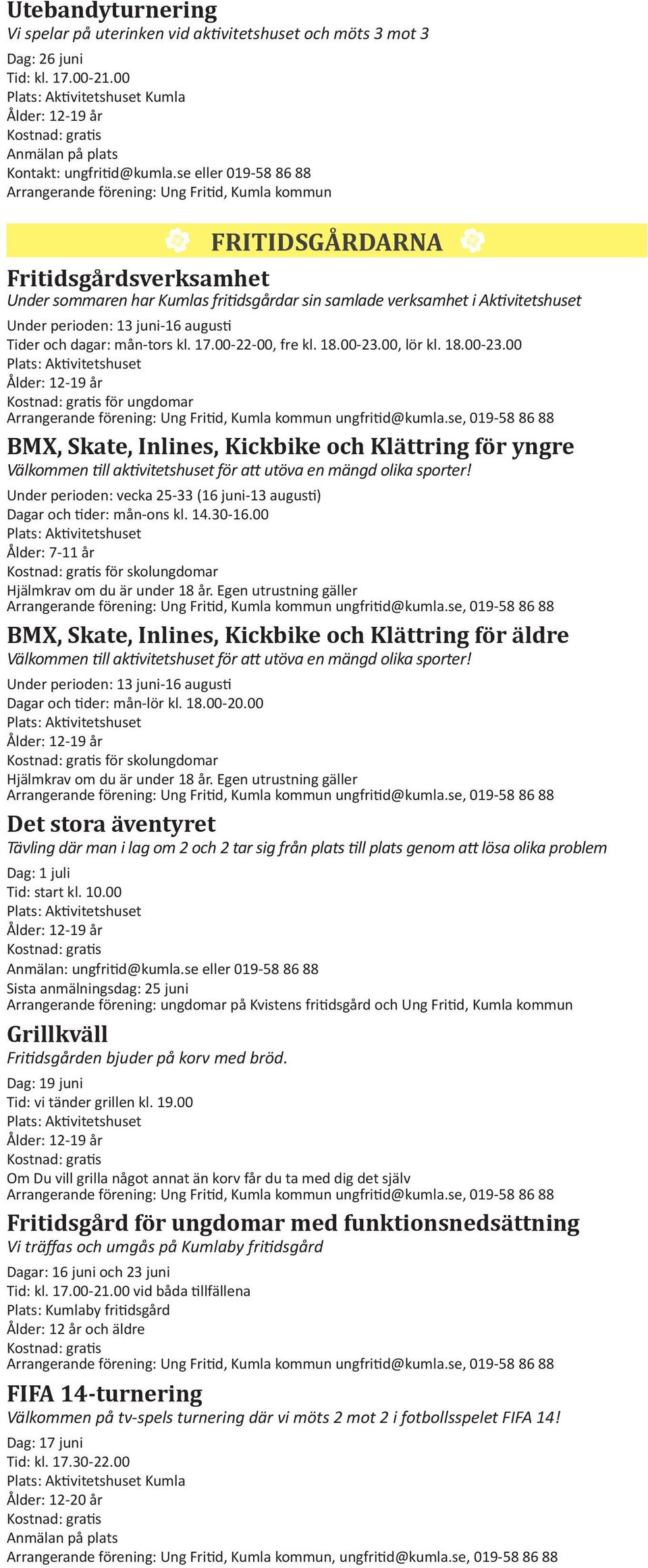perioden: 13 juni-16 augusti Tider och dagar: mån-tors kl. 17.00-22-00, fre kl. 18.00-23.