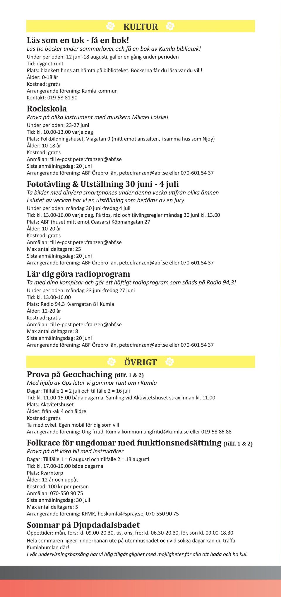 Ålder: 0-18 år Arrangerande förening: Kumla kommun Kontakt: 019-58 81 90 Rockskola Prova på olika instrument med musikern Mikael Loiske! Under perioden: 23-27 juni Tid: kl. 10.00-13.