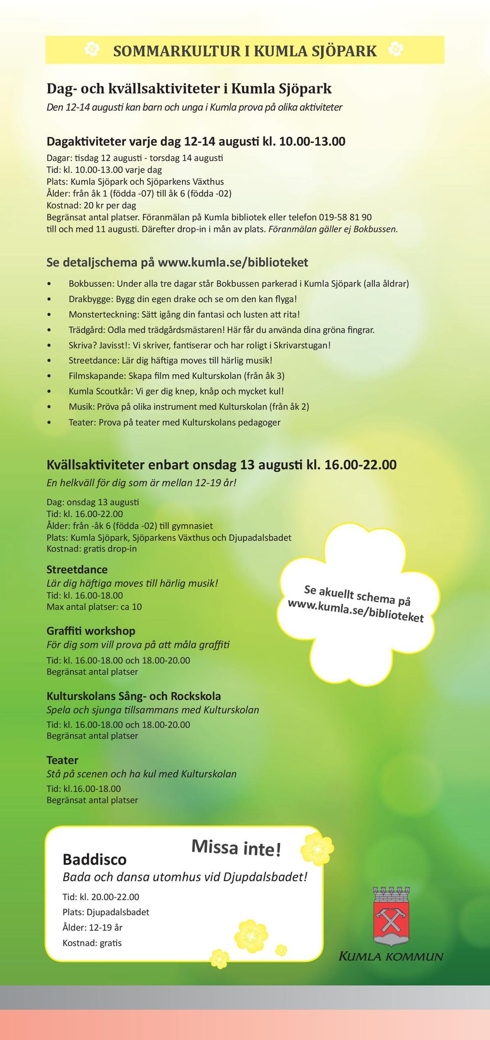 00 varje dag Plats: Kumla Sjöpark och Sjöparkens Växthus Ålder: från åk 1 (födda -07) till åk 6 (födda -02) Kostnad: 20 kr per dag Begränsat antal platser.